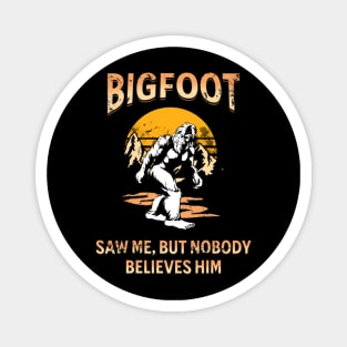 Bigfoot Saw Me But Nobody Believes Him Magnet